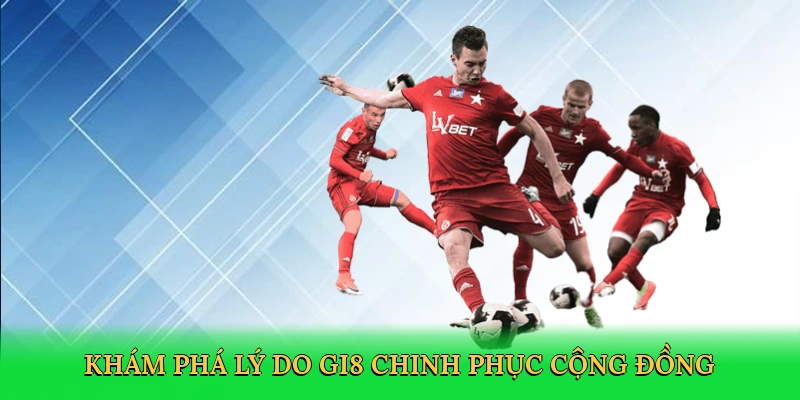 Khám phá lý do GI8 chinh phục cộng đồng cá cược