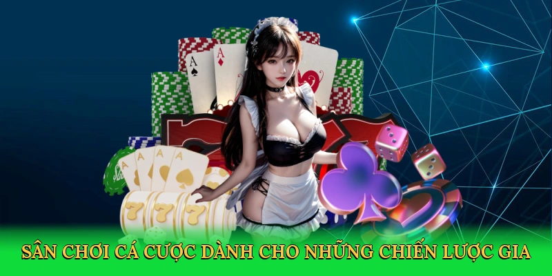 Sân chơi cá cược dành cho những chiến lược gia