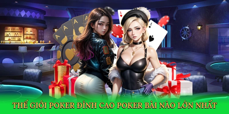 the-gioi-poker-dinh-cao-poker-bai-nao-lon-nhat-2