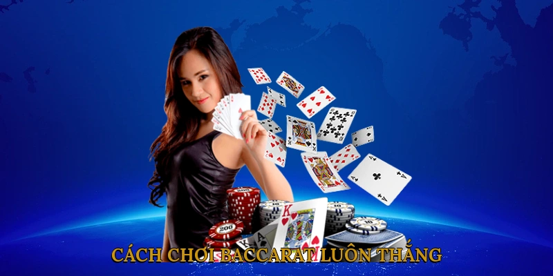 Cách Chơi Baccarat Luôn Thắng