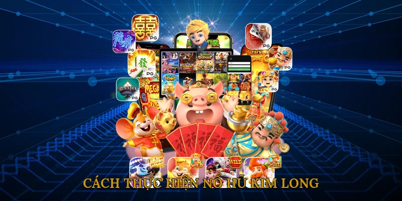 Cách thực hiện nổ hũ kim long