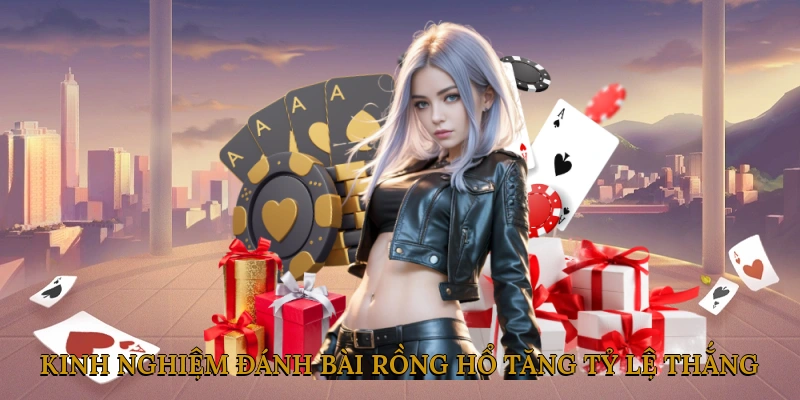 Kinh Nghiệm Đánh Bài Rồng Hổ Tăng Tỷ Lệ Thắng