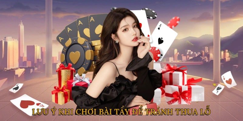 Lưu Ý Khi Chơi Bài Tẩy Để Tránh Thua Lỗ