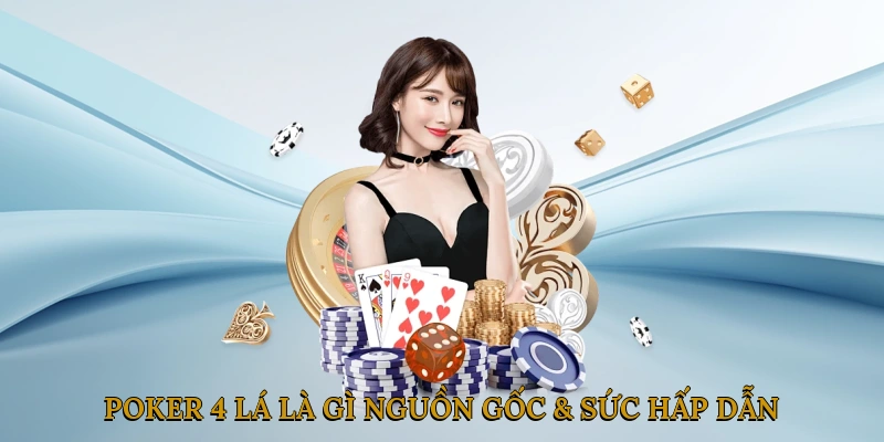 Poker 4 Lá Là Gì? Nguồn Gốc & Sức Hấp Dẫn