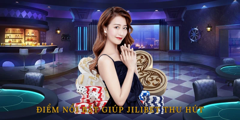 Điểm nổi bật giúp JILIBET thu hút người chơi