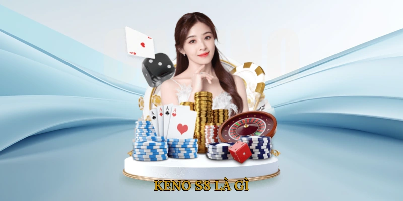 Keno S8 Là Gì?