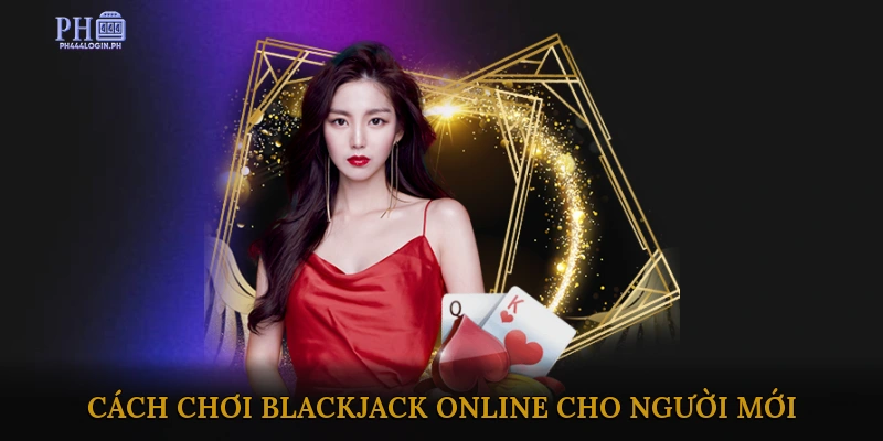 Hướng Dẫn Cách Chơi Blackjack Online Cho Người Mới