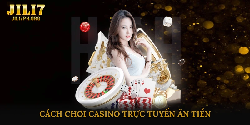 Cách Chơi Casino Trực Tuyến Ăn Tiền