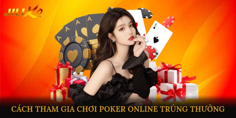 Cách Tham Gia Chơi Poker Online Trúng Thưởng