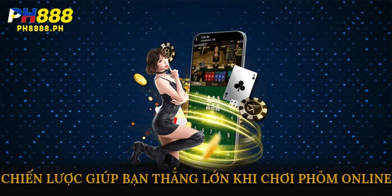 Chiến Lược Giúp Bạn Thắng Lớn Khi Chơi Phỏm Online