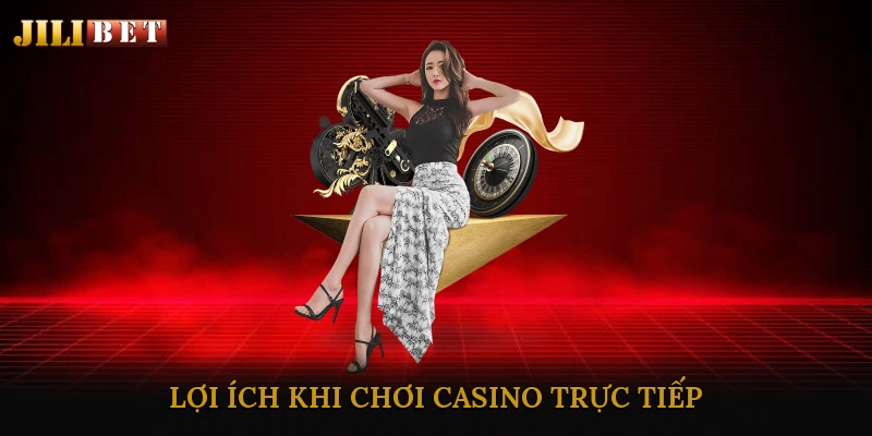 Lợi Ích Khi Chơi Casino Trực Tiếp