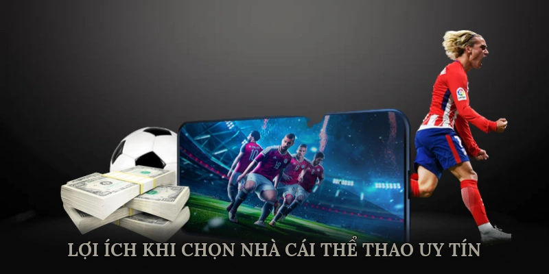 Lợi ích khi chọn nhà cái thể thao uy tín