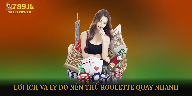 Lợi Ích Và Lý Do Nên Thử Roulette Quay Nhanh