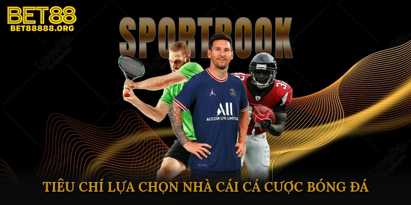 Tiêu chí lựa chọn nhà cái cá cược bóng đá uy tín