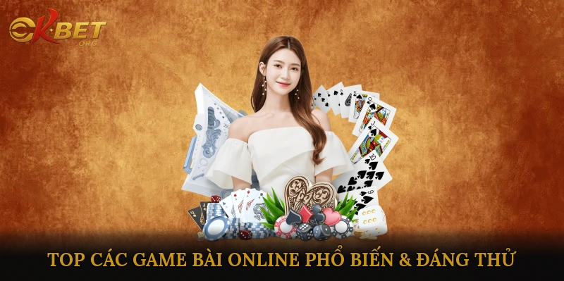 Top Các Game Bài Online Phổ Biến & Đáng Thử