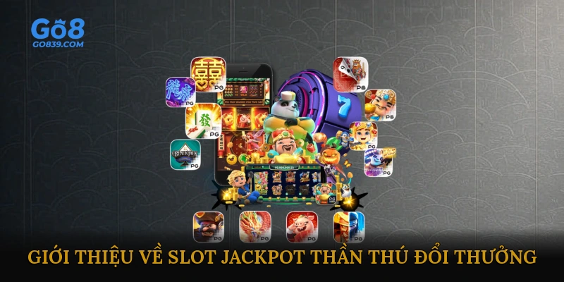 Giới thiệu về Slot Jackpot Thần Thú Đổi Thưởng 