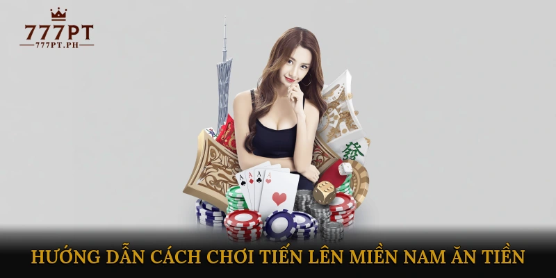 Hướng dẫn cách chơi tiến lên miền Nam ăn tiền trực tuyến