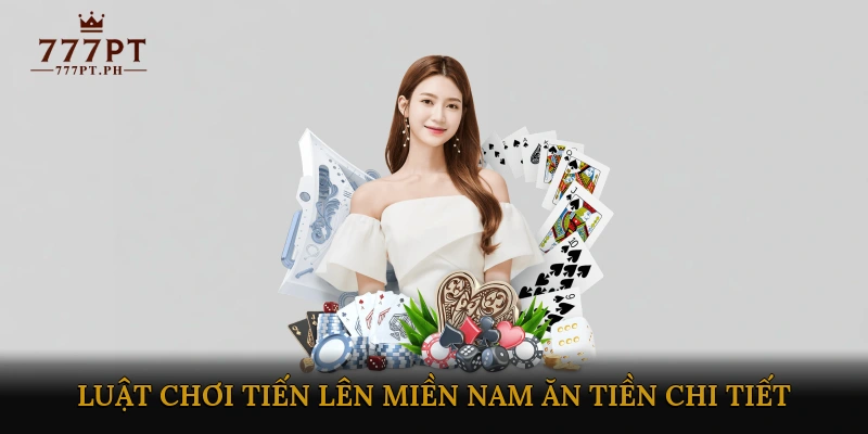 Luật chơi tiến lên miền Nam ăn tiền chi tiết