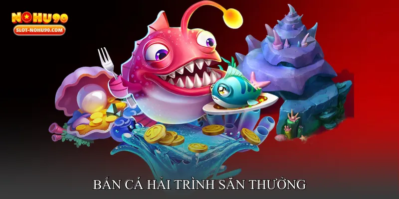 Bắn cá hải trình săn thưởng