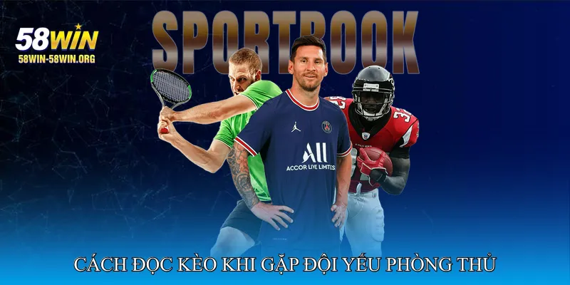 Cách đọc kèo khi gặp đội yếu phòng thủ