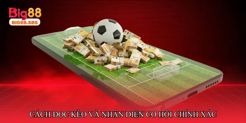 Cách đọc kèo và nhận diện cơ hội chính xác