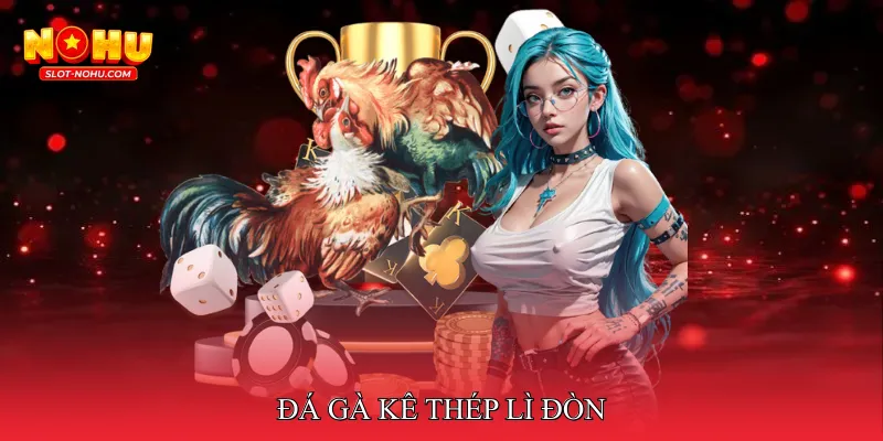 Đá gà kê thép lì đòn