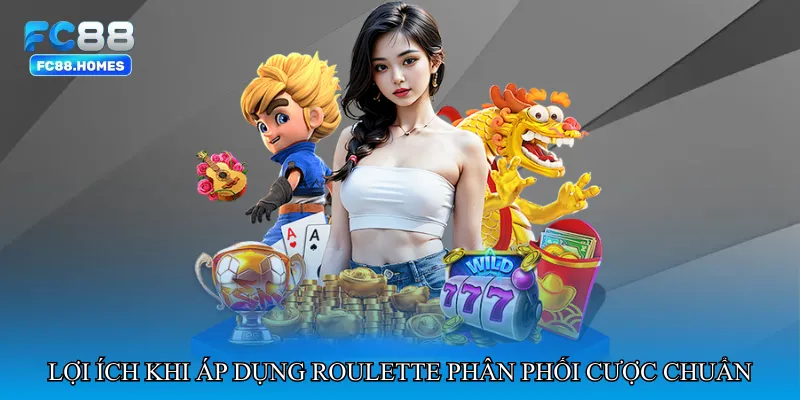 Lợi ích khi áp dụng Roulette phân phối cược chuẩn