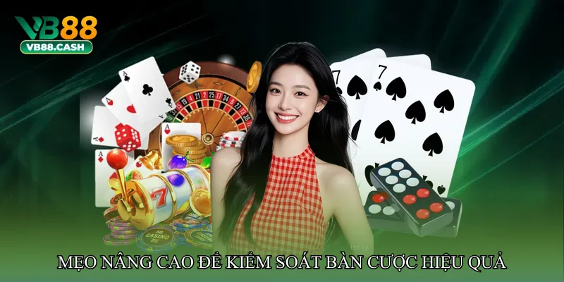 Mẹo nâng cao để kiểm soát bàn cược hiệu quả