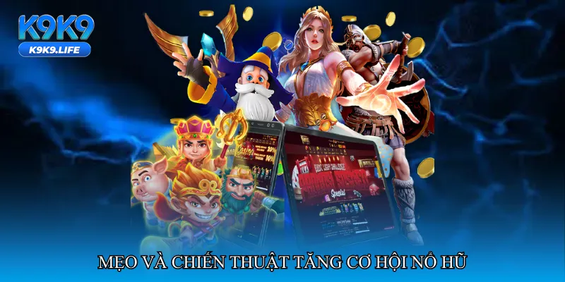 Mẹo và chiến thuật tăng cơ hội nổ hũ