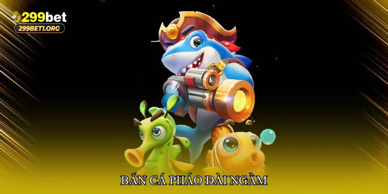 Bắn cá pháo đài ngầm