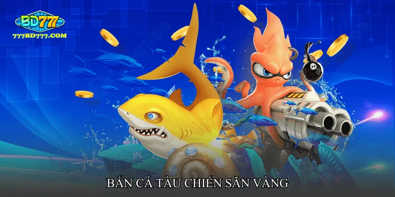 Bắn cá tàu chiến săn vàng