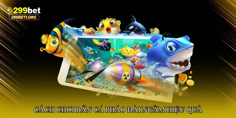 Cách chơi Bắn cá pháo đài ngầm hiệu quả