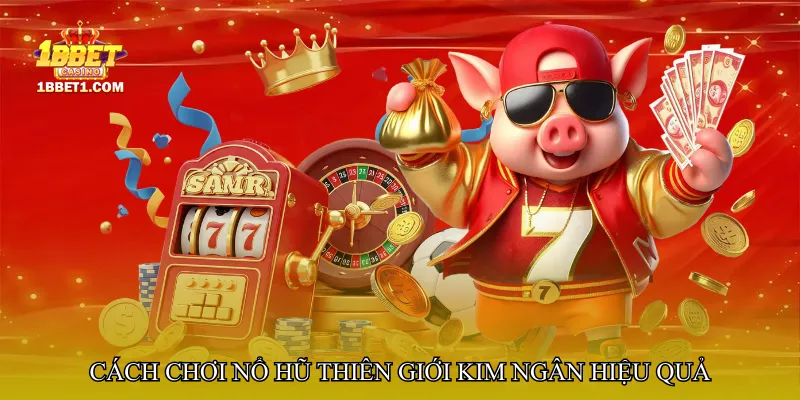 Cách chơi Nổ hũ thiên giới kim ngân hiệu quả