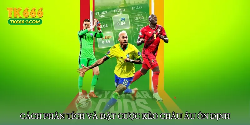 Cách phân tích và đặt cược Kèo châu Âu ổn định