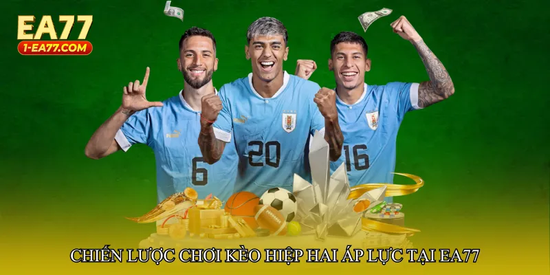 Chiến lược chơi Kèo hiệp hai áp lực tại ea77