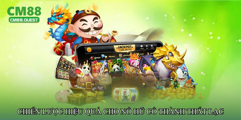 Chiến lược hiệu quả cho Nổ hũ cổ thành thất lạc