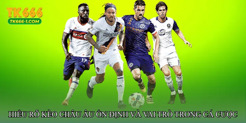 Hiểu rõ Kèo châu Âu ổn định và vai trò trong cá cược