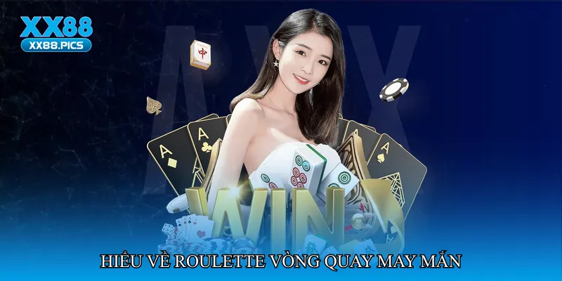 Hiểu về Roulette vòng quay may mắn