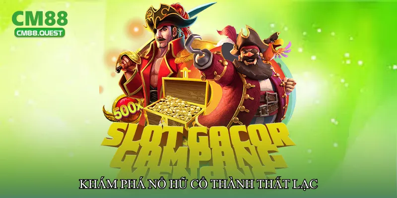 Khám phá Nổ hũ cổ thành thất lạc