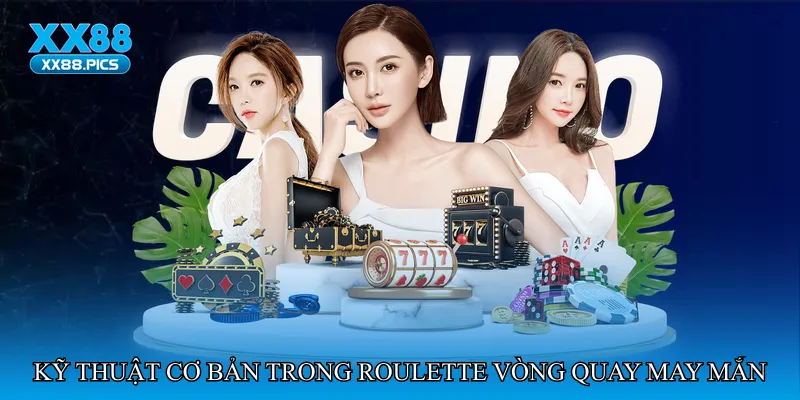 Kỹ thuật cơ bản trong Roulette vòng quay may mắn