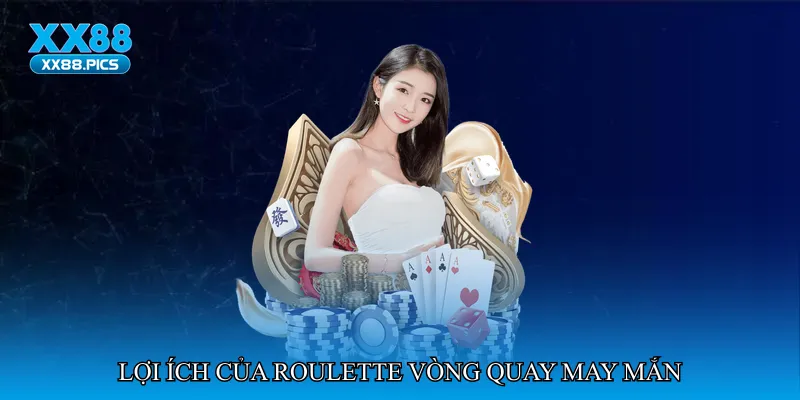 Lợi ích của Roulette vòng quay may mắn