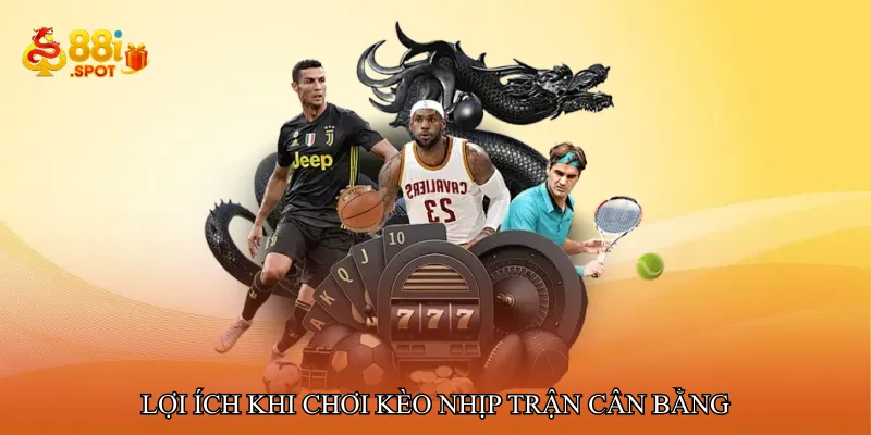 Lợi ích khi chơi kèo nhịp trận cân bằng