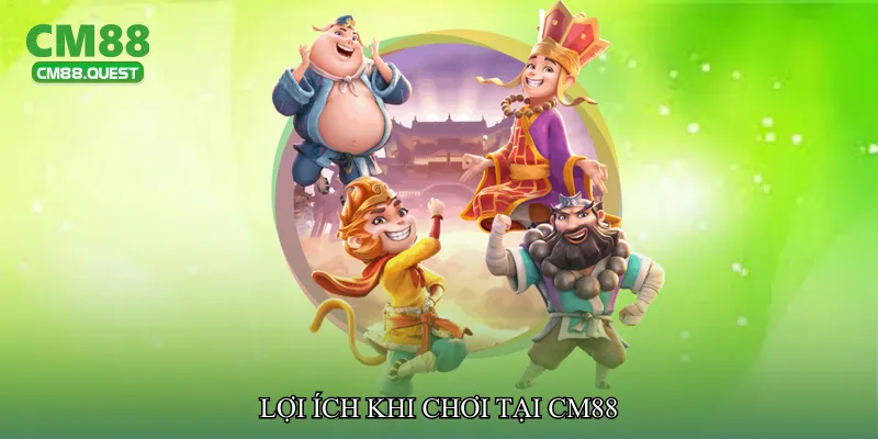 Lợi ích khi chơi tại CM88