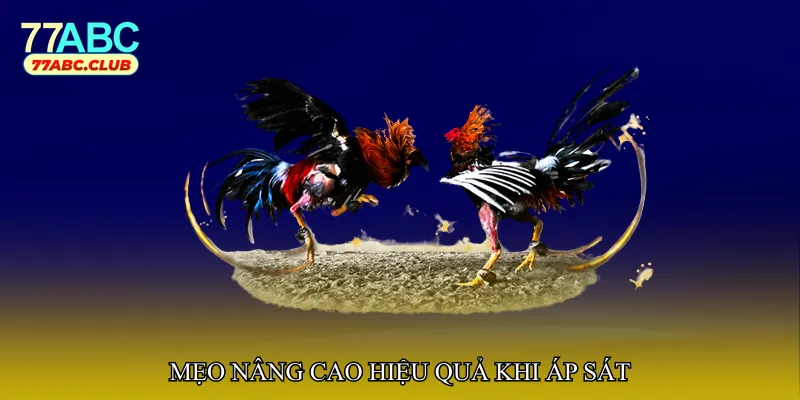 Mẹo nâng cao hiệu quả khi áp sát