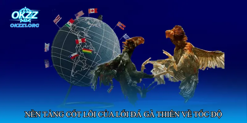 Nền tảng cốt lõi của lối đá gà thiên về tốc độ